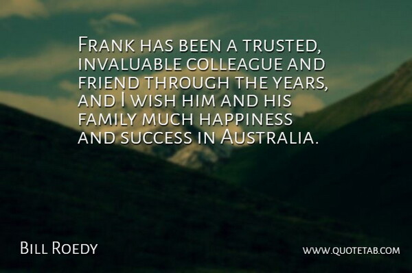 Bill Roedy Quote About Colleague, Family, Frank, Friend, Happiness: Frank Has Been A Trusted...