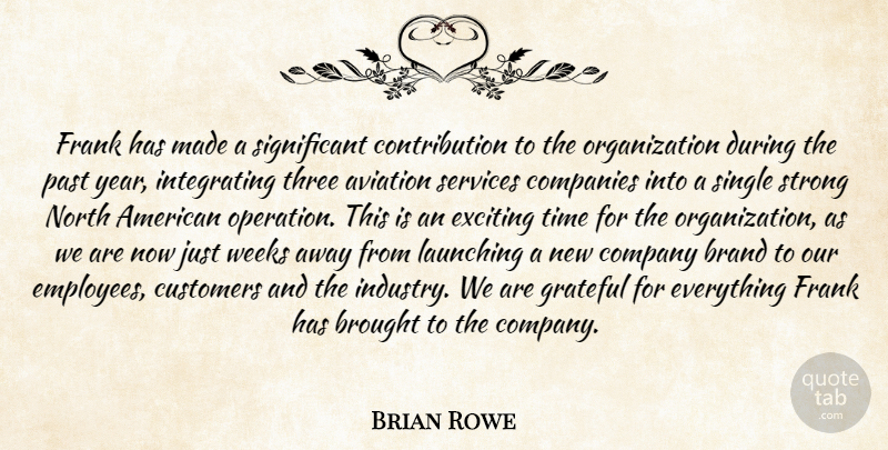 Brian Rowe Quote About Aviation, Brand, Brought, Companies, Company: Frank Has Made A Significant...