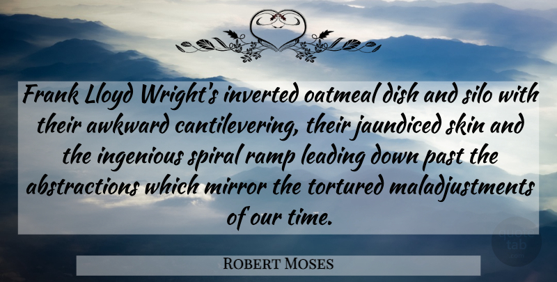 Robert Moses Quote About Awkward, Dish, Frank, Ingenious, Leading: Frank Lloyd Wrights Inverted Oatmeal...