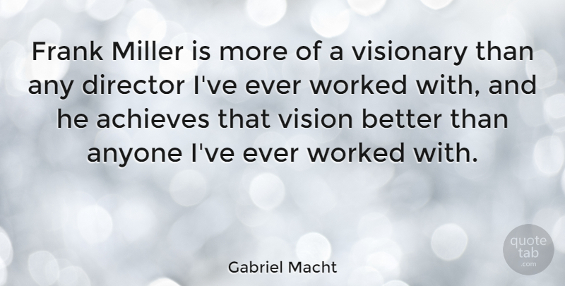 Gabriel Macht Quote About Vision, Directors, Achieve: Frank Miller Is More Of...