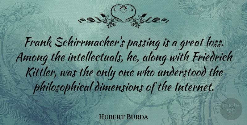 Hubert Burda Quote About Along, Among, Dimensions, Frank, Great: Frank Schirrmachers Passing Is A...