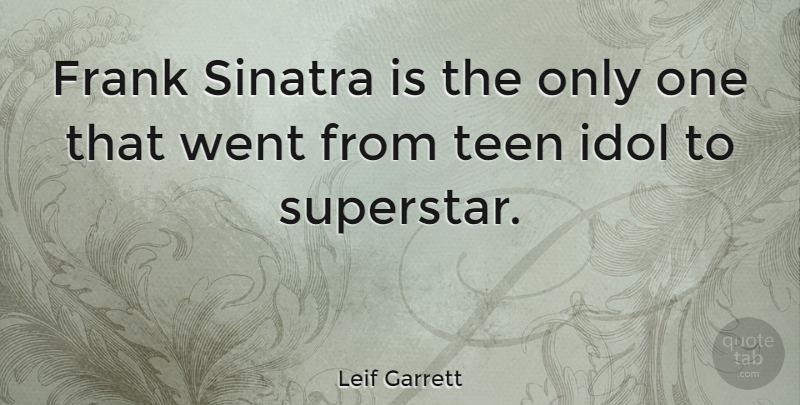 Leif Garrett Quote About Idols, Superstar, Frank: Frank Sinatra Is The Only...