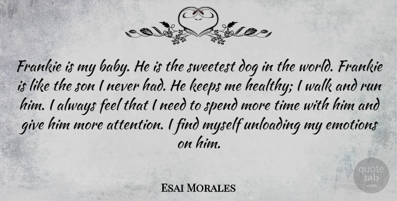 Esai Morales Quote About Emotions, Frankie, Keeps, Run, Spend: Frankie Is My Baby He...