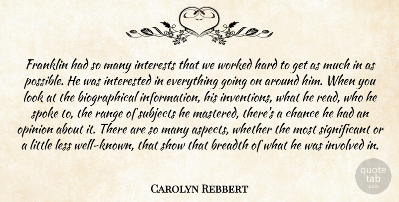 Carolyn Rebbert Quote About Breadth, Chance, Franklin, Hard, Interested: Franklin Had So Many Interests...