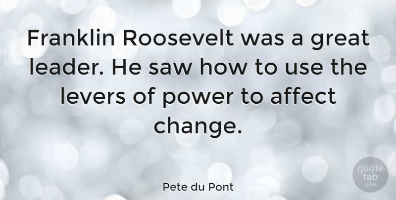 Pete du Pont Quote About Leader, Levers, Saws: Franklin Roosevelt Was A Great...