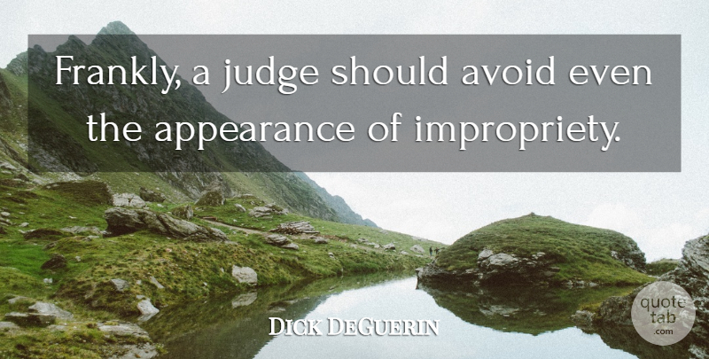Dick DeGuerin Quote About Appearance, Avoid, Judge: Frankly A Judge Should Avoid...