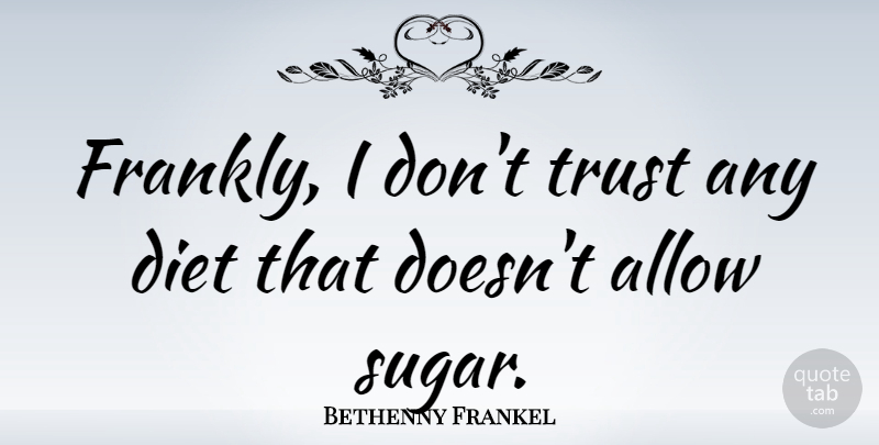 Bethenny Frankel Quote About Sugar, Dont Trust, Diets: Frankly I Dont Trust Any...