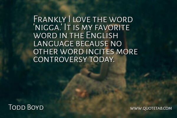 Todd Boyd Quote About English, Favorite, Frankly, Language, Love: Frankly I Love The Word...