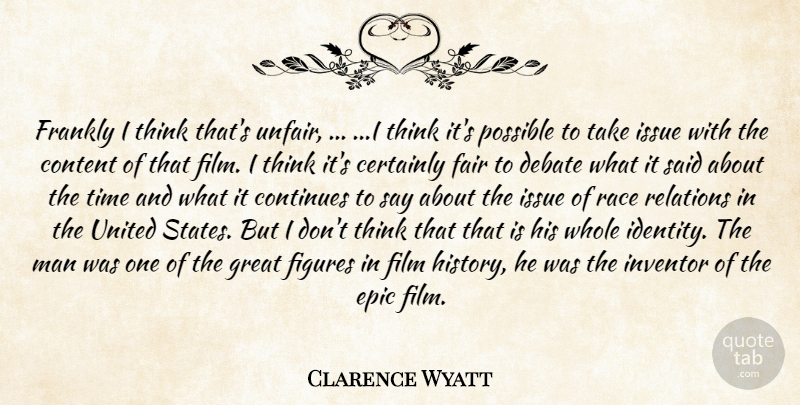 Clarence Wyatt Quote About Certainly, Content, Continues, Debate, Epic: Frankly I Think Thats Unfair...