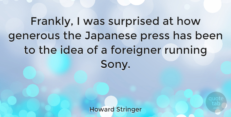 Howard Stringer Quote About Running, Ideas, Sony: Frankly I Was Surprised At...