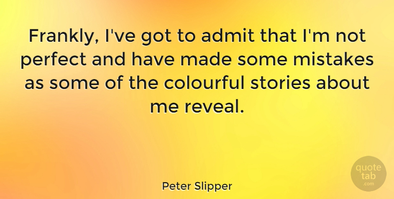 Peter Slipper Quote About Mistake, Perfect, Stories: Frankly Ive Got To Admit...
