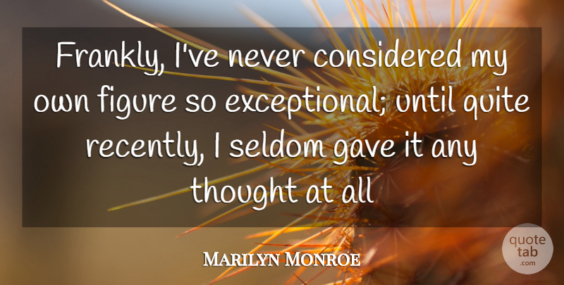 Marilyn Monroe Quote About Real, Figures, Exceptional: Frankly Ive Never Considered My...
