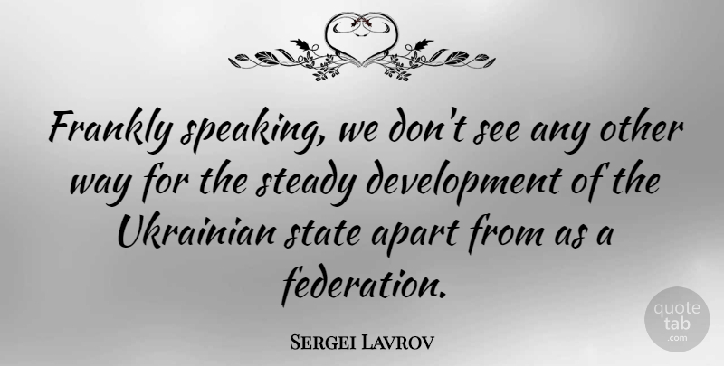Sergei Lavrov Quote About Frankly, Steady, Ukrainian: Frankly Speaking We Dont See...