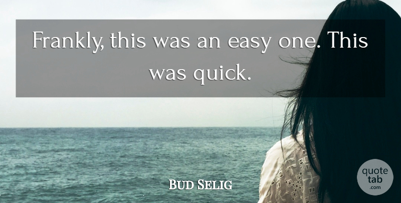 Bud Selig Quote About Easy: Frankly This Was An Easy...
