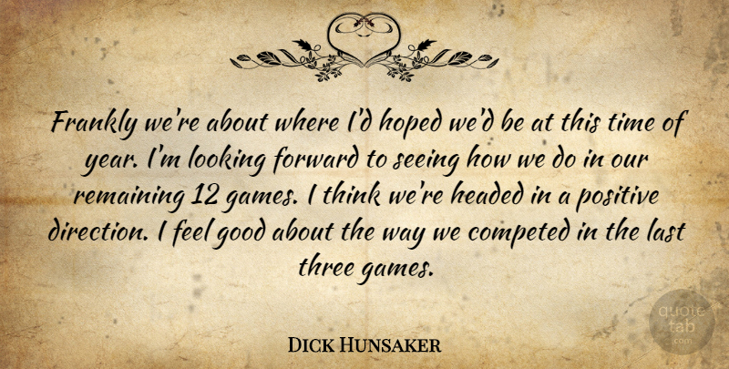 Dick Hunsaker Quote About Forward, Frankly, Good, Headed, Hoped: Frankly Were About Where Id...