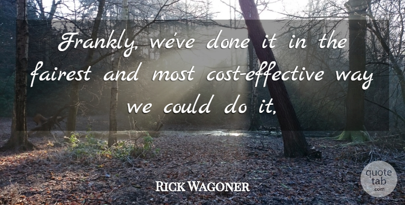 Rick Wagoner Quote About undefined: Frankly Weve Done It In...