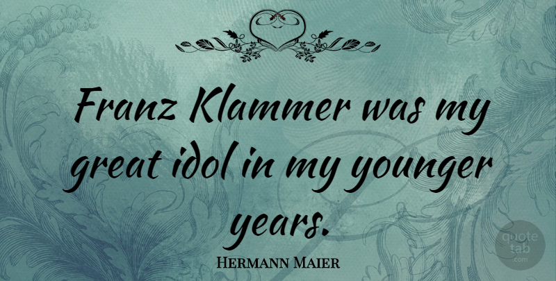 Hermann Maier Quote About Years, Idols: Franz Klammer Was My Great...