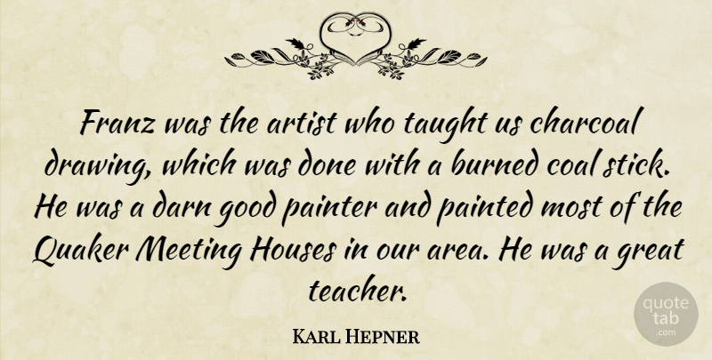 Karl Hepner Quote About Artist, Burned, Coal, Darn, Good: Franz Was The Artist Who...