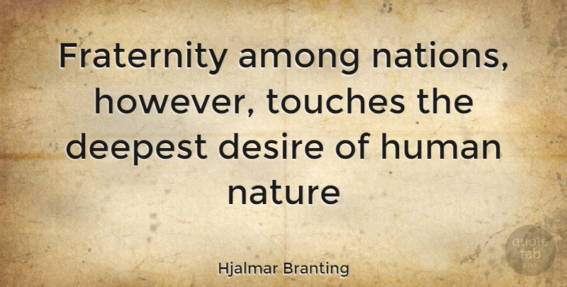 Hjalmar Branting Quote About Desire, Human Nature, Fraternity: Fraternity Among Nations However Touches...