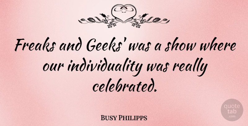 Busy Philipps Quote About Individuality, Freak, Geek: Freaks And Geeks Was A...
