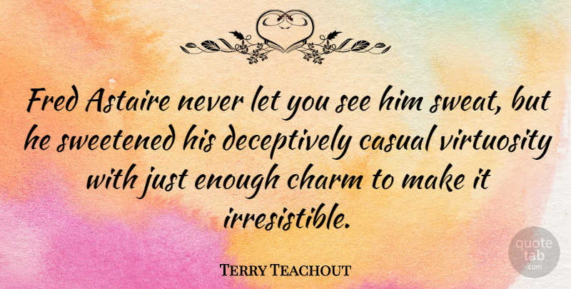 Terry Teachout Quote About Astaire, Fred: Fred Astaire Never Let You...