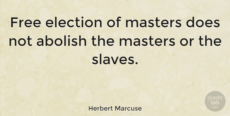 Herbert Marcuse Quote About Historical, Doe, Election: Free Election Of Masters Does...