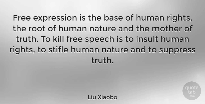 Liu Xiaobo Quote About Mother, Expression, Roots: Free Expression Is The Base...