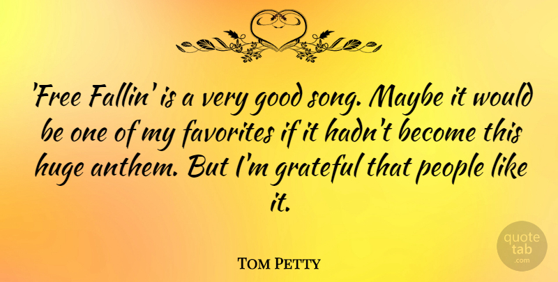 Tom Petty Quote About Favorites, Good, Huge, Maybe, People: Free Fallin Is A Very...
