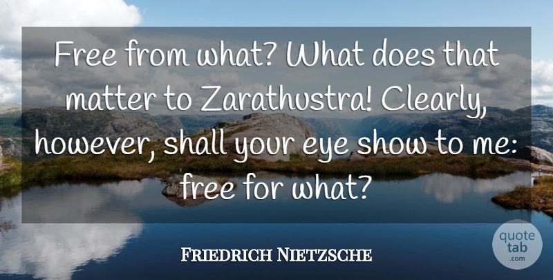 Friedrich Nietzsche Quote About Independent, Eye, Matter: Free From What What Does...