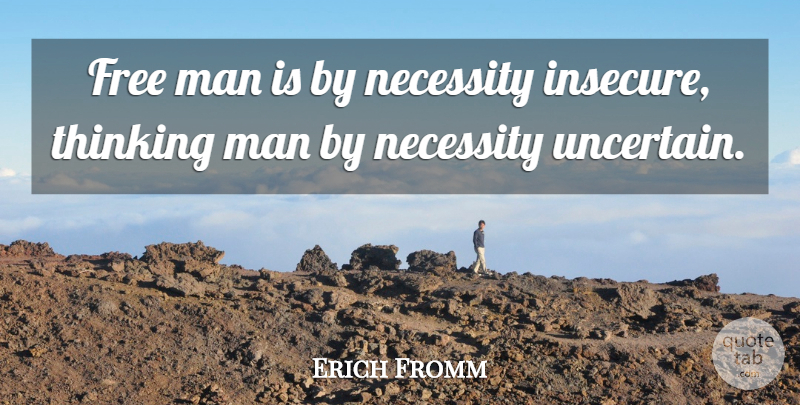 Erich Fromm Quote About Insecure, Men, Thinking: Free Man Is By Necessity...