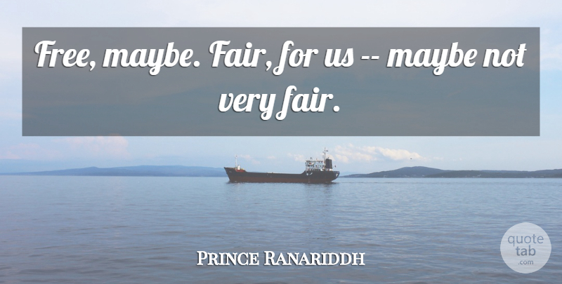 Prince Ranariddh Quote About Maybe: Free Maybe Fair For Us...