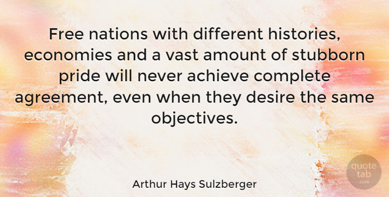 Arthur Hays Sulzberger Quote About Pride, Agreement, Desire: Free Nations With Different Histories...