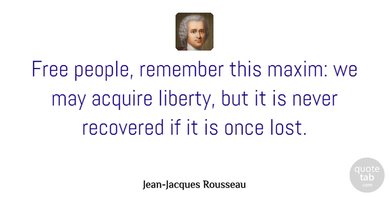 Jean-Jacques Rousseau Quote About Freedom, People, Liberty: Free People Remember This Maxim...