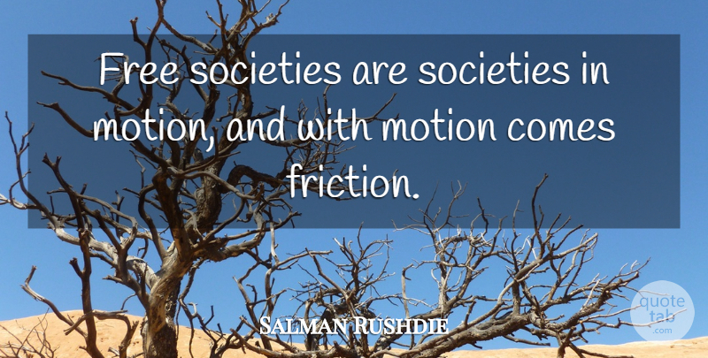 Salman Rushdie Quote About Friction, Free Society: Free Societies Are Societies In...
