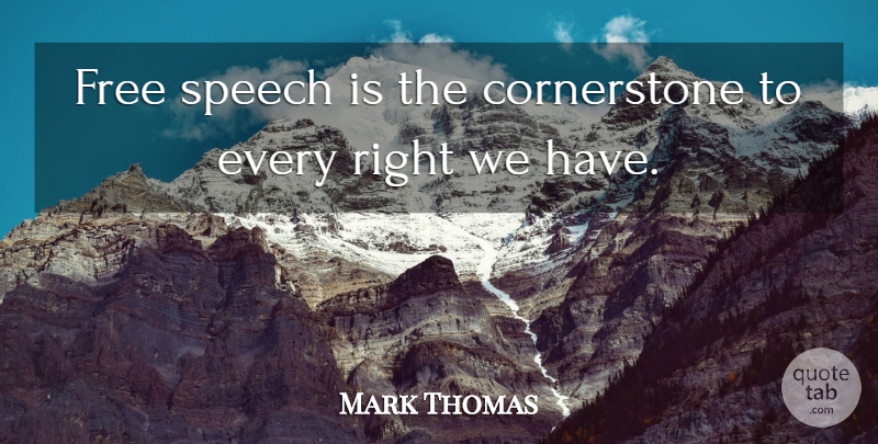 Mark Thomas Quote About Freedom Of Speech, Speech, Free Speech: Free Speech Is The Cornerstone...