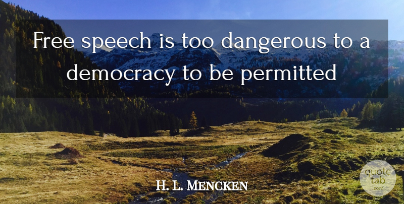 H. L. Mencken Quote About Democracy, Speech, Free Speech: Free Speech Is Too Dangerous...