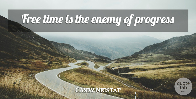Casey Neistat Quote About Enemy Of Progress, Enemy, Progress: Free Time Is The Enemy...