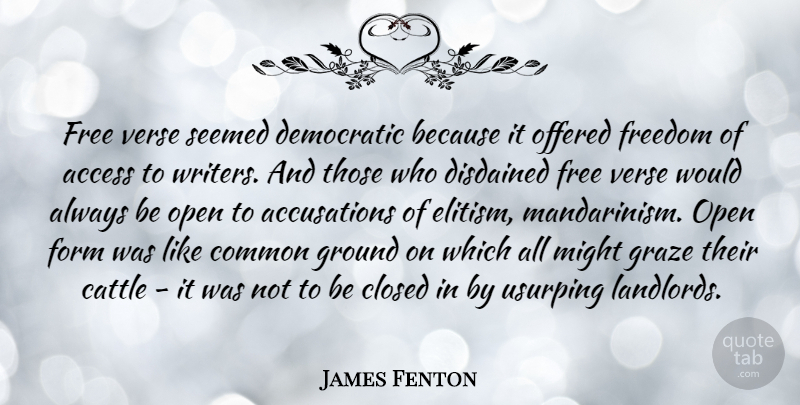 James Fenton Quote About Might, Common, Accusation: Free Verse Seemed Democratic Because...