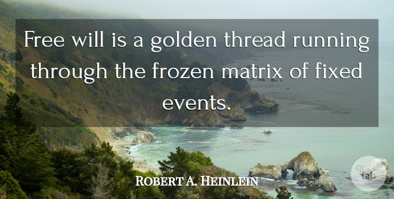 Robert A. Heinlein Quote About Running, Frozen, Golden: Free Will Is A Golden...