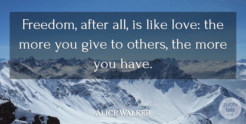Alice Walker Quote About Like Love, Giving: Freedom After All Is Like...
