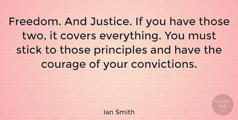 Ian Smith Quote About Courage, Covers, Freedom, Principles, Stick: Freedom And Justice If You...
