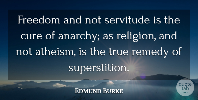 Edmund Burke Quote About Freedom, Atheism, Superstitions: Freedom And Not Servitude Is...