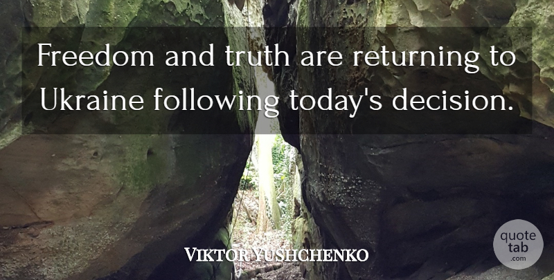 Viktor Yushchenko Quote About Following, Freedom, Returning, Truth, Ukraine: Freedom And Truth Are Returning...