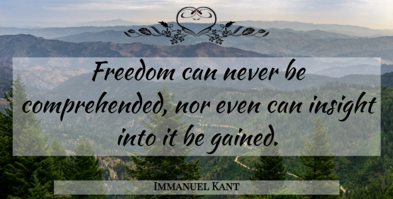 Immanuel Kant Quote About Insight: Freedom Can Never Be Comprehended...