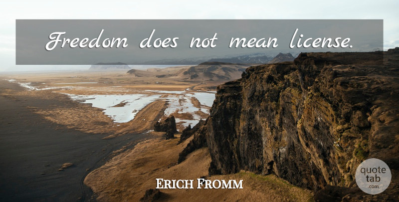 Erich Fromm Quote About Mean, Doe, License: Freedom Does Not Mean License...