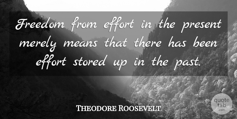 Theodore Roosevelt Quote About Freedom, Mean, Past: Freedom From Effort In The...