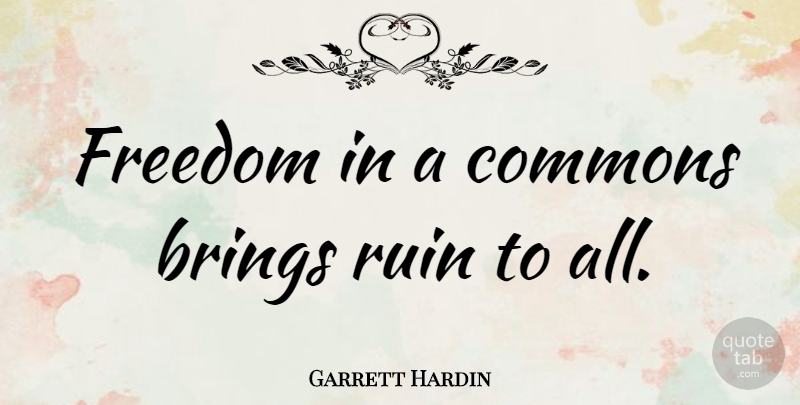 Garrett Hardin Quote About Ruins: Freedom In A Commons Brings...