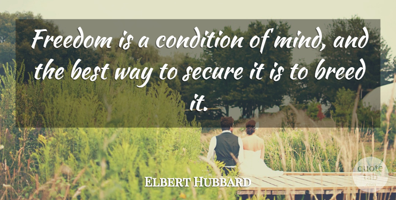 Elbert Hubbard Quote About Freedom, Mind, Way: Freedom Is A Condition Of...