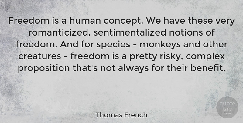 Thomas French Quote About Freedom, Human, Monkeys, Notions, Species: Freedom Is A Human Concept...