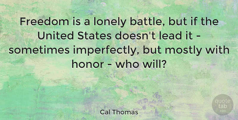 Cal Thomas Quote About Lonely, Honor, Battle: Freedom Is A Lonely Battle...